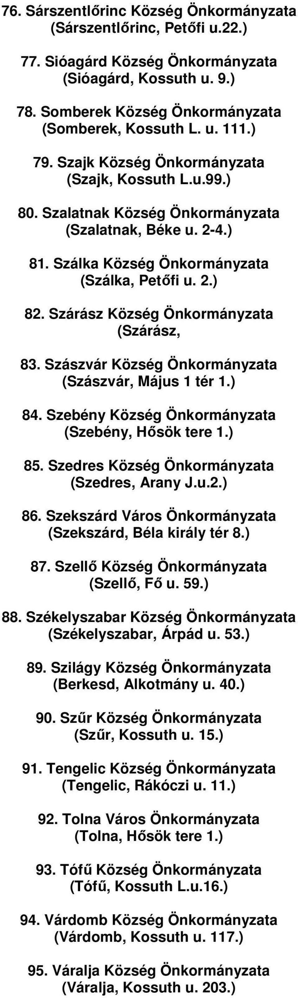 Szárász Község Önkormányzata (Szárász, 83. Szászvár Község Önkormányzata (Szászvár, Május 1 tér 1.) 84. Szebény Község Önkormányzata (Szebény, Hısök tere 1.) 85.