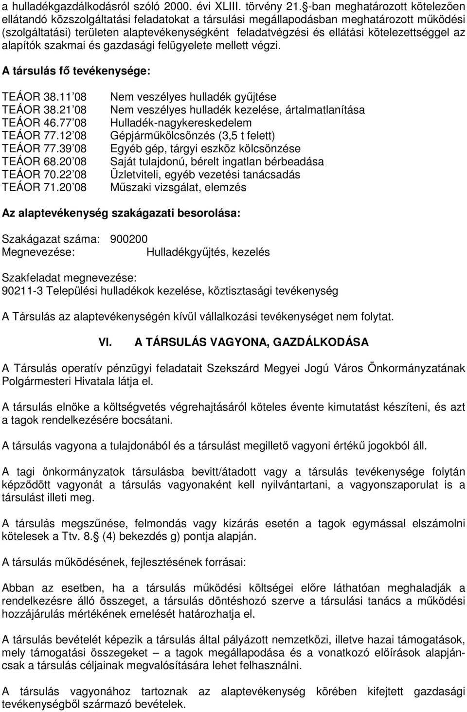 kötelezettséggel az alapítók szakmai és gazdasági felügyelete mellett végzi. A társulás fı tevékenysége: TEÁOR 38.11 08 TEÁOR 38.21 08 TEÁOR 46.77 08 TEÁOR 77.12 08 TEÁOR 77.39 08 TEÁOR 68.