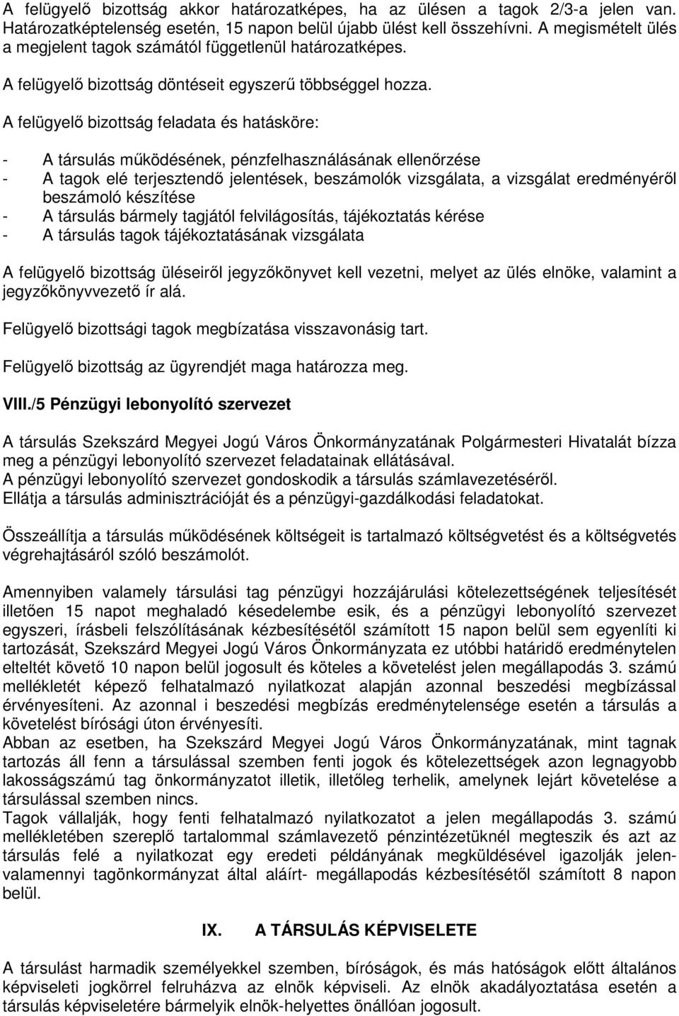 A felügyelı bizottság feladata és hatásköre: - A társulás mőködésének, pénzfelhasználásának ellenırzése - A tagok elé terjesztendı jelentések, beszámolók vizsgálata, a vizsgálat eredményérıl