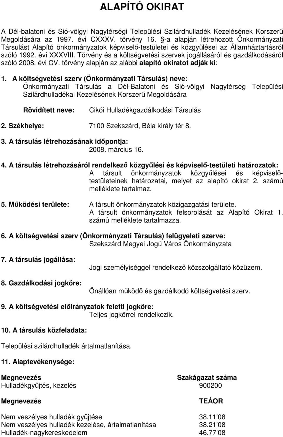 Törvény és a költségvetési szervek jogállásáról és gazdálkodásáról szóló 2008. évi CV. törvény alapján az alábbi alapító okiratot adják ki: 1.