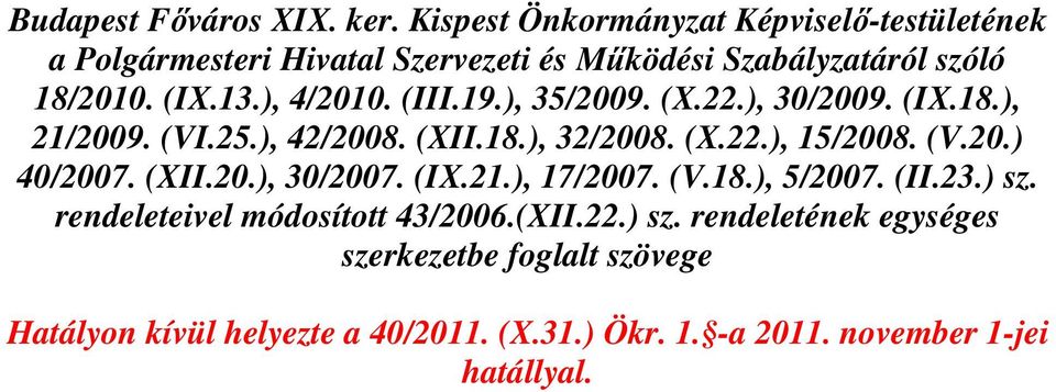 ), 4/2010. (III.19.), 35/2009. (X.22.), 30/2009. (IX.18.), 21/2009. (VI.25.), 42/2008. (XII.18.), 32/2008. (X.22.), 15/2008. (V.20.) 40/2007.