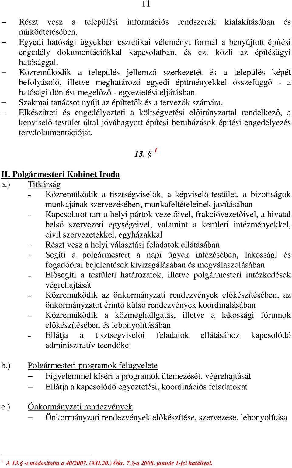 Közreműködik a település jellemző szerkezetét és a település képét befolyásoló, illetve meghatározó egyedi építményekkel összefüggő - a hatósági döntést megelőző - egyeztetési eljárásban.