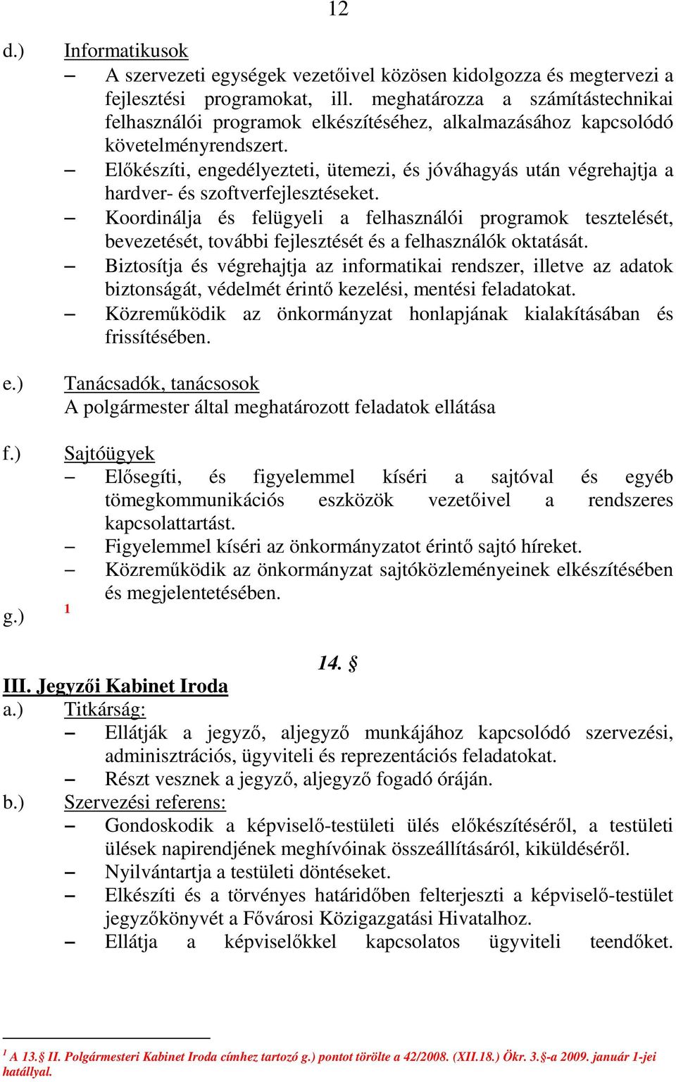 Előkészíti, engedélyezteti, ütemezi, és jóváhagyás után végrehajtja a hardver- és szoftverfejlesztéseket.