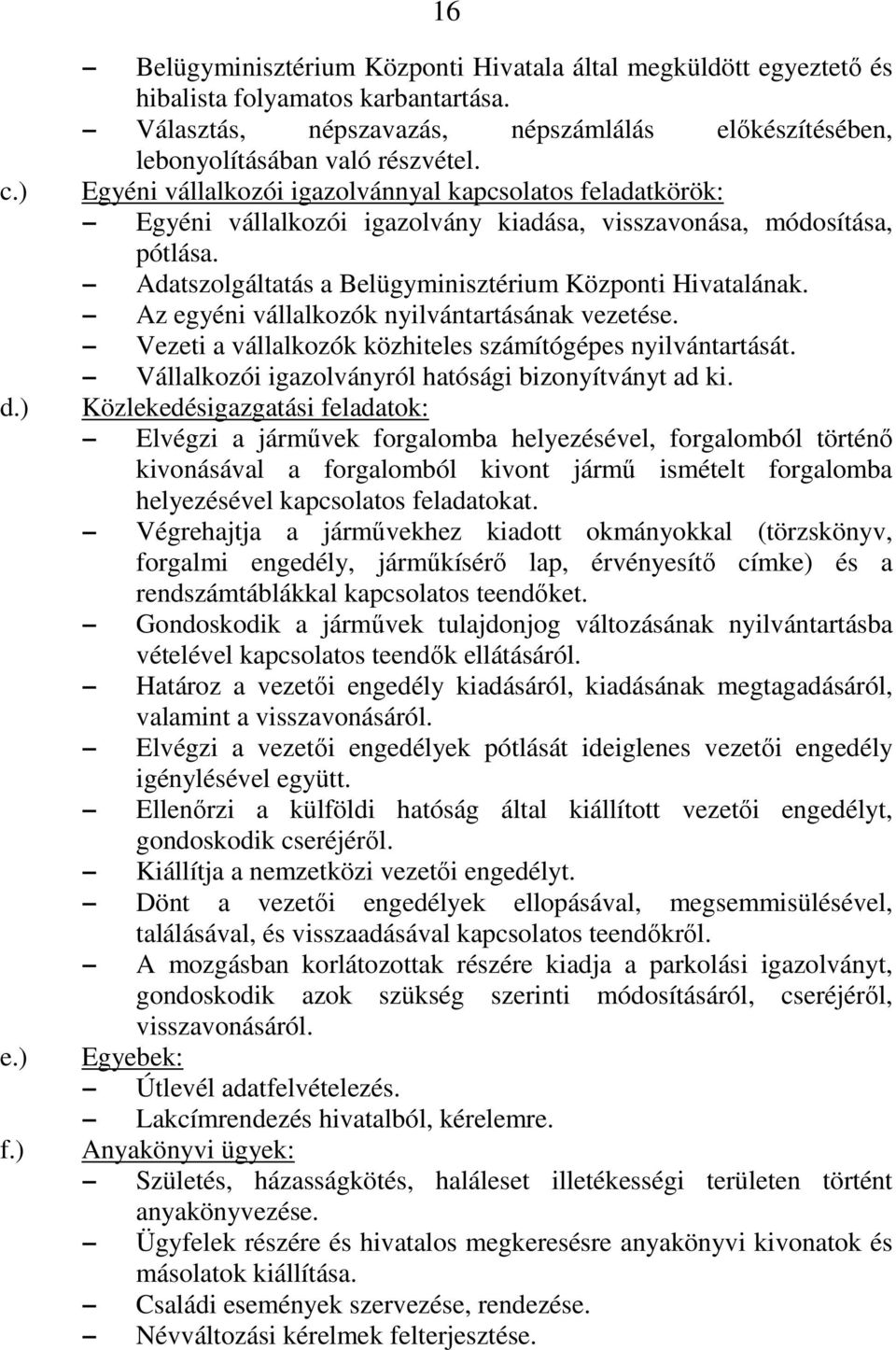 Egyéni vállalkozói igazolvánnyal kapcsolatos feladatkörök: Egyéni vállalkozói igazolvány kiadása, visszavonása, módosítása, pótlása. Adatszolgáltatás a Belügyminisztérium Központi Hivatalának.