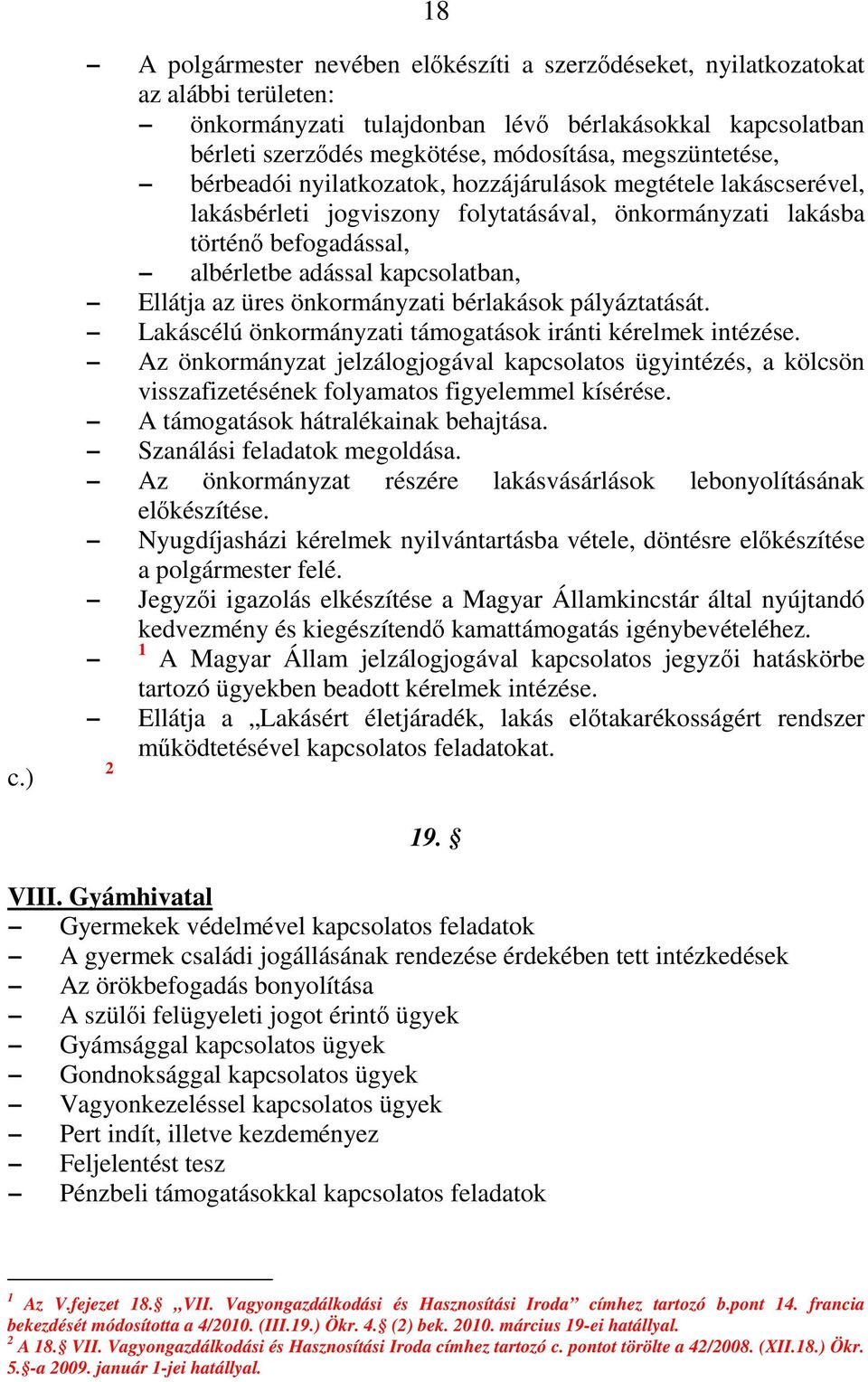 Ellátja az üres önkormányzati bérlakások pályáztatását. Lakáscélú önkormányzati támogatások iránti kérelmek intézése.