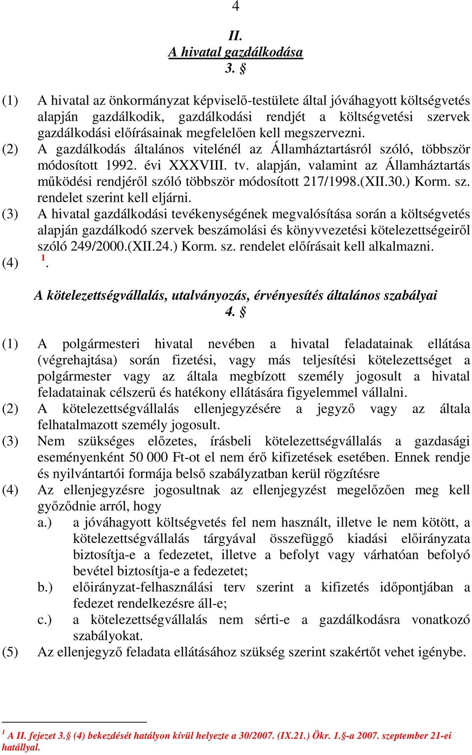 megszervezni. (2) A gazdálkodás általános vitelénél az Államháztartásról szóló, többször módosított 1992. évi XXXVIII. tv.