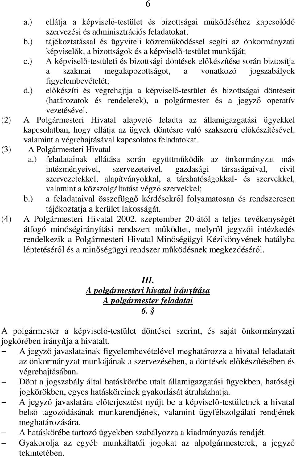 ) A képviselő-testületi és bizottsági döntések előkészítése során biztosítja a szakmai megalapozottságot, a vonatkozó jogszabályok figyelembevételét; d.