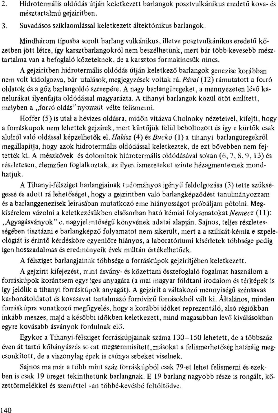 kőzeteknek, de a karsztos formakincsük nincs. A gejziritben hidrotermális oldódás útján keletkező barlangok genezise korábban nem volt kidolgozva, bár utalások, megjegyzések voltak rá.