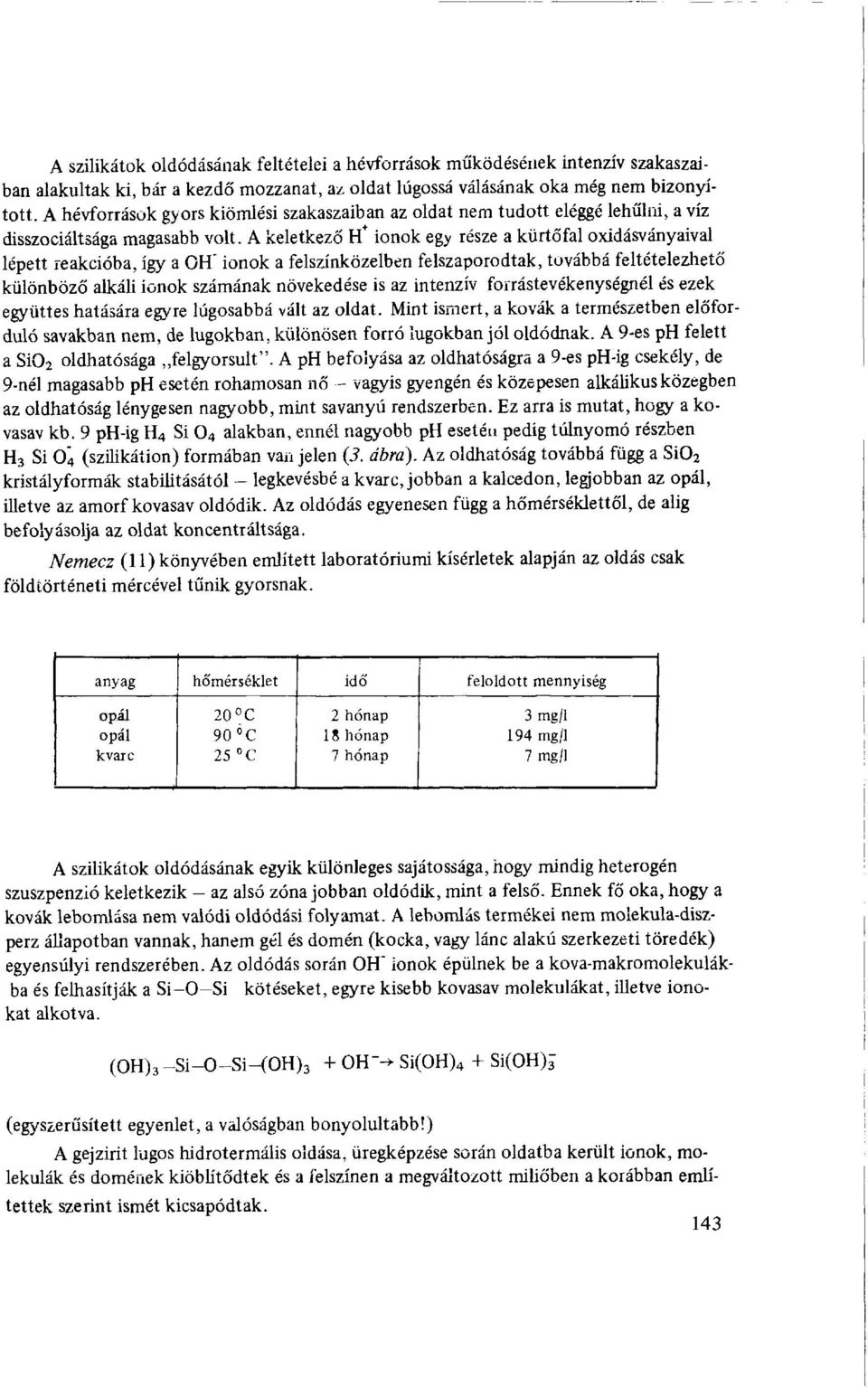 A keletkező H + ionok egy része a kürtőfal oxidásványaival lépett reakcióba, így a OH" ionok a felszínközeiben felszaporodtak, továbbá feltételezhető különböző alkáli ionok számának növekedése is az