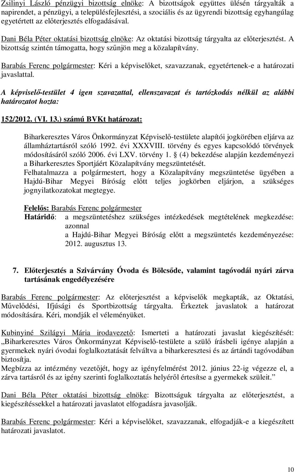 Barabás Ferenc polgármester: Kéri a képviselőket, szavazzanak, egyetértenek-e a i javaslattal. ot hozta: 152/2012. (VI. 13.