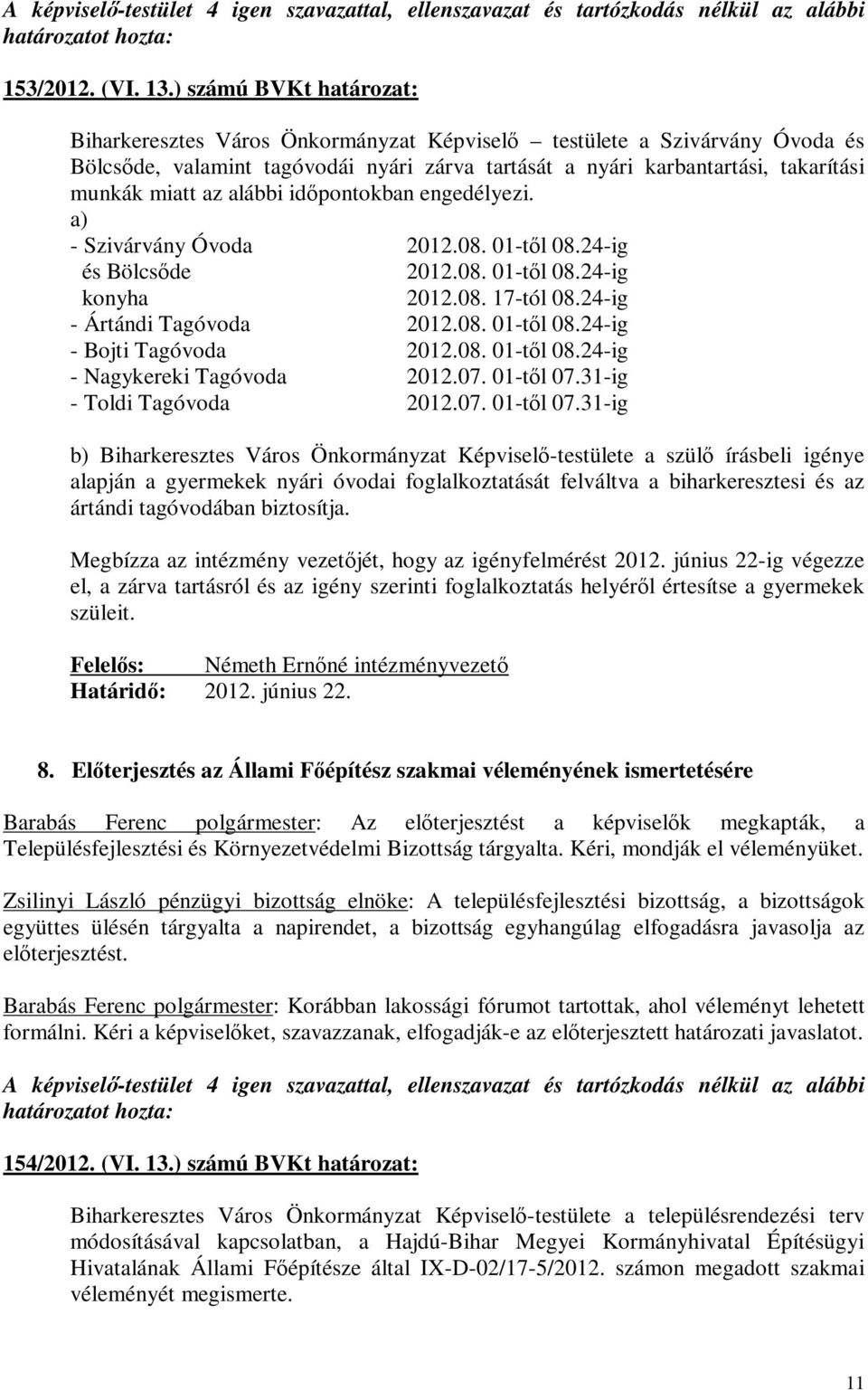 időpontokban engedélyezi. a) - Szivárvány Óvoda 2012.08. 01-től 08.24-ig és Bölcsőde 2012.08. 01-től 08.24-ig konyha 2012.08. 17-tól 08.24-ig - Ártándi Tagóvoda 2012.08. 01-től 08.24-ig - Bojti Tagóvoda 2012.