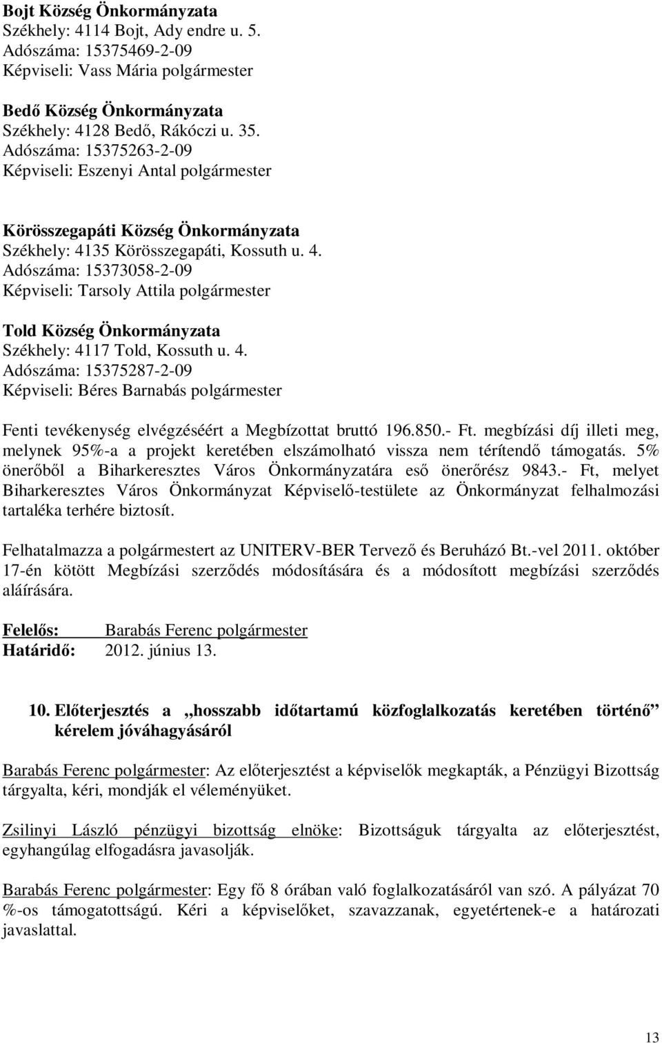 35 Körösszegapáti, Kossuth u. 4. Adószáma: 15373058-2-09 Képviseli: Tarsoly Attila polgármester Told Község Önkormányzata Székhely: 4117 Told, Kossuth u. 4. Adószáma: 15375287-2-09 Képviseli: Béres Barnabás polgármester Fenti tevékenység elvégzéséért a Megbízottat bruttó 196.