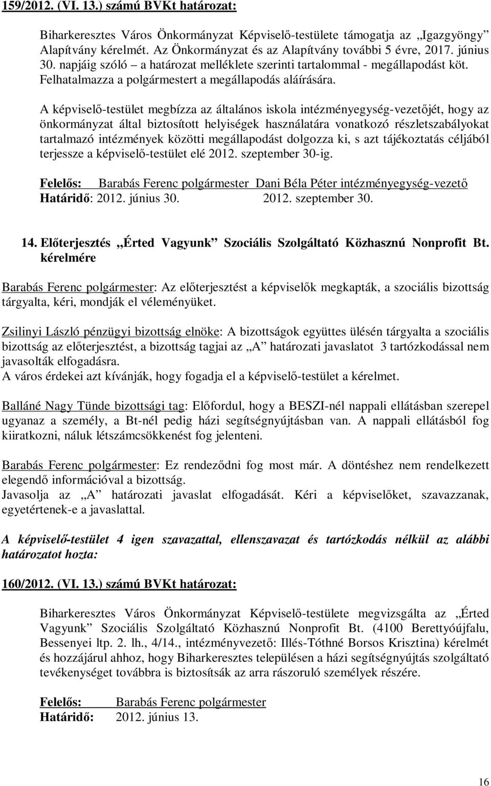 A képviselő-testület megbízza az általános iskola intézményegység-vezetőjét, hogy az önkormányzat által biztosított helyiségek használatára vonatkozó részletszabályokat tartalmazó intézmények közötti