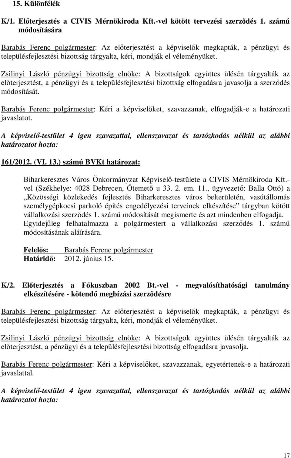 Zsilinyi László pénzügyi bizottság elnöke: A bizottságok együttes ülésén tárgyalták az előterjesztést, a pénzügyi és a településfejlesztési bizottság elfogadásra javasolja a szerződés módosítását.