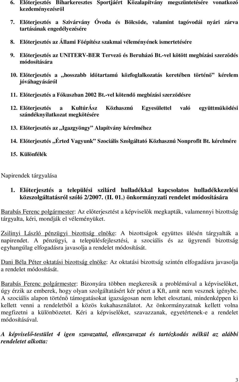 Előterjesztés az UNITERV-BER Tervező és Beruházó Bt.-vel kötött megbízási szerződés módosítására 10. Előterjesztés a hosszabb időtartamú közfoglalkozatás keretében történő kérelem jóváhagyásáról 11.