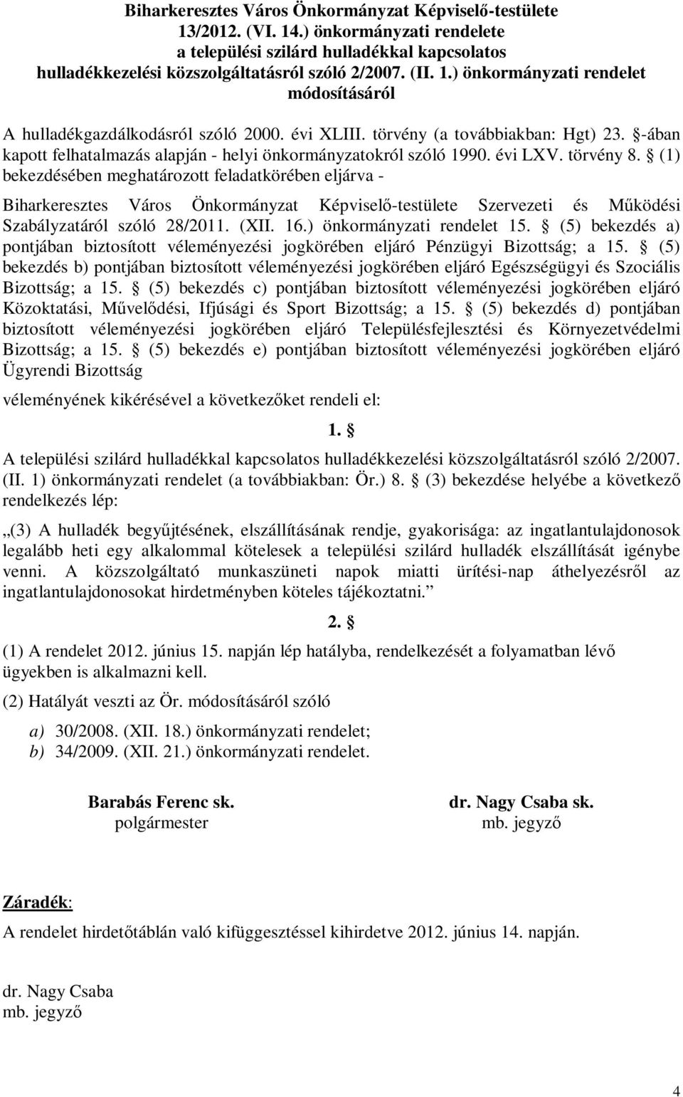 (1) bekezdésében meghatározott feladatkörében eljárva - Biharkeresztes Város Önkormányzat Képviselő-testülete Szervezeti és Működési Szabályzatáról szóló 28/2011. (XII. 16.) önkormányzati rendelet 15.