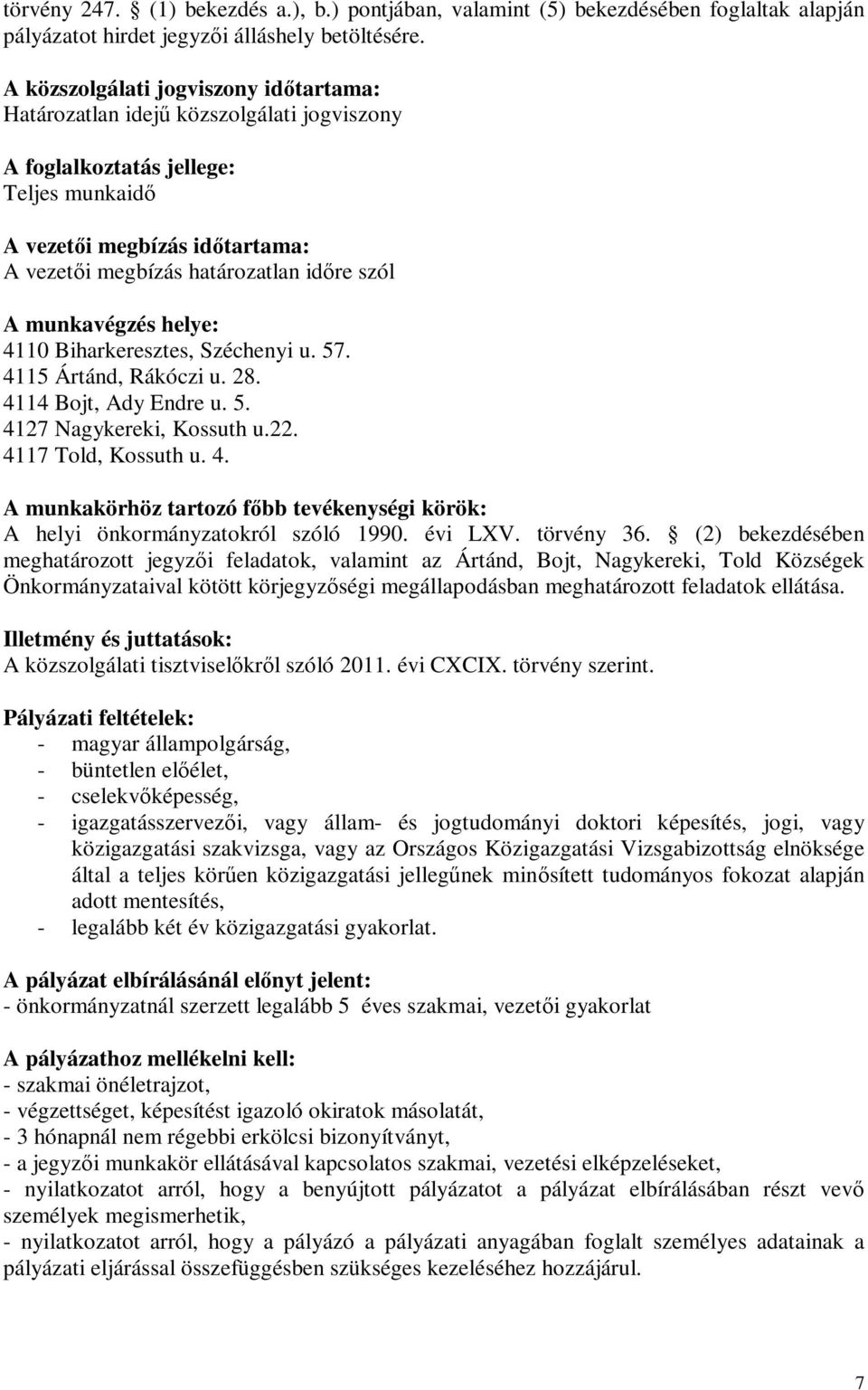 munkavégzés helye: 4110 Biharkeresztes, Széchenyi u. 57. 4115 Ártánd, Rákóczi u. 28. 4114 Bojt, Ady Endre u. 5. 4127 Nagykereki, Kossuth u.22. 4117 Told, Kossuth u. 4. A munkakörhöz tartozó főbb tevékenységi körök: A helyi önkormányzatokról szóló 1990.