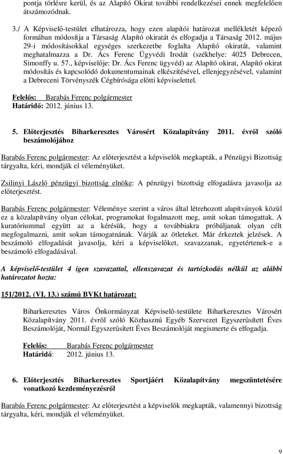 május 29-i módosításokkal egységes szerkezetbe foglalta Alapító okiratát, valamint meghatalmazza a Dr. Ács Ferenc Ügyvédi Irodát (székhelye: 4025 Debrecen, Simonffy u. 57., képviselője: Dr.