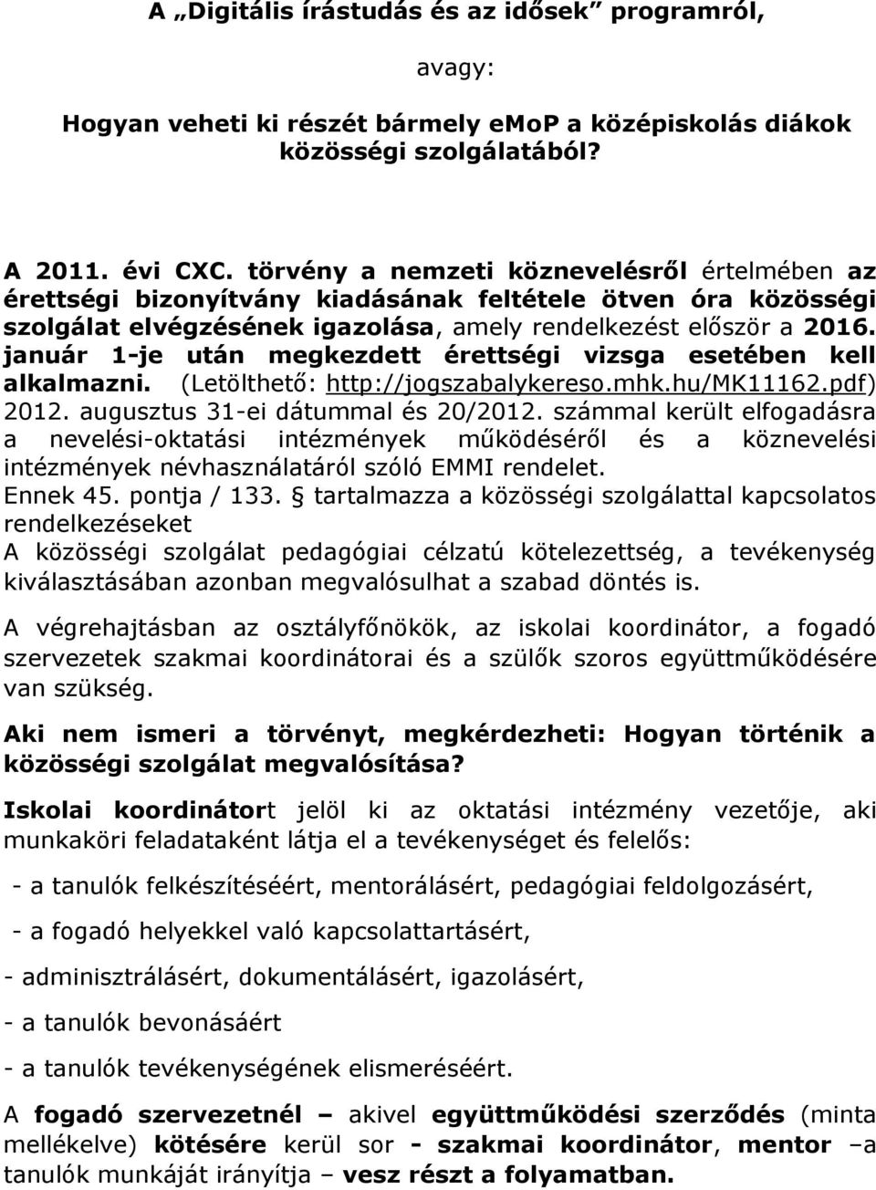 január 1-je után megkezdett érettségi vizsga esetében kell alkalmazni. (Letölthető: http://jogszabalykereso.mhk.hu/mk11162.pdf) 2012. augusztus 31-ei dátummal és 20/2012.