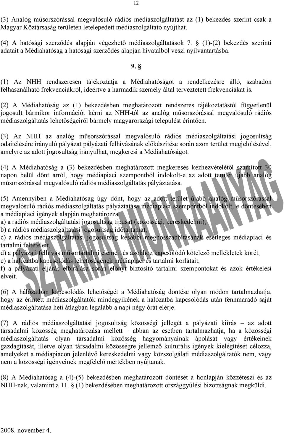 (1) Az NHH rendszeresen tájékoztatja a Médiahatóságot a rendelkezésre álló, szabadon felhasználható frekvenciákról, ideértve a harmadik személy által terveztetett frekvenciákat is.