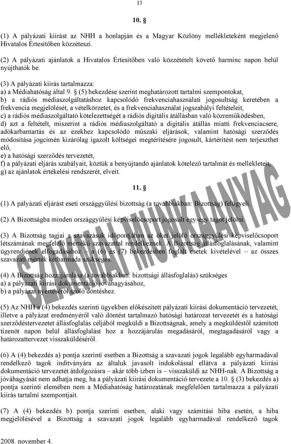 (5) bekezdése szerint meghatározott tartalmi szempontokat, b) a rádiós médiaszolgáltatáshoz kapcsolódó frekvenciahasználati jogosultság keretében a frekvencia megjelölését, a vételkörzetet, és a