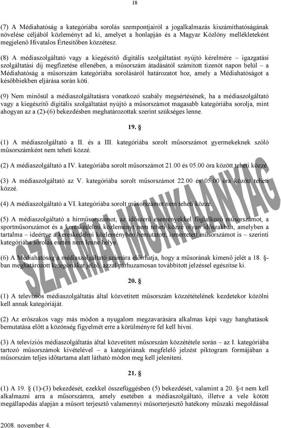 (8) A médiaszolgáltató vagy a kiegészítő digitális szolgáltatást nyújtó kérelmére igazgatási szolgáltatási díj megfizetése ellenében, a műsorszám átadásától számított tizenöt napon belül a