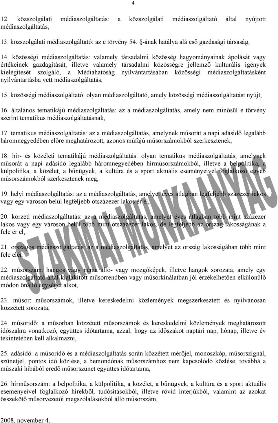 közösségi médiaszolgáltatás: valamely társadalmi közösség hagyományainak ápolását vagy értékeinek gazdagítását, illetve valamely társadalmi közösségre jellemző kulturális igények kielégítését