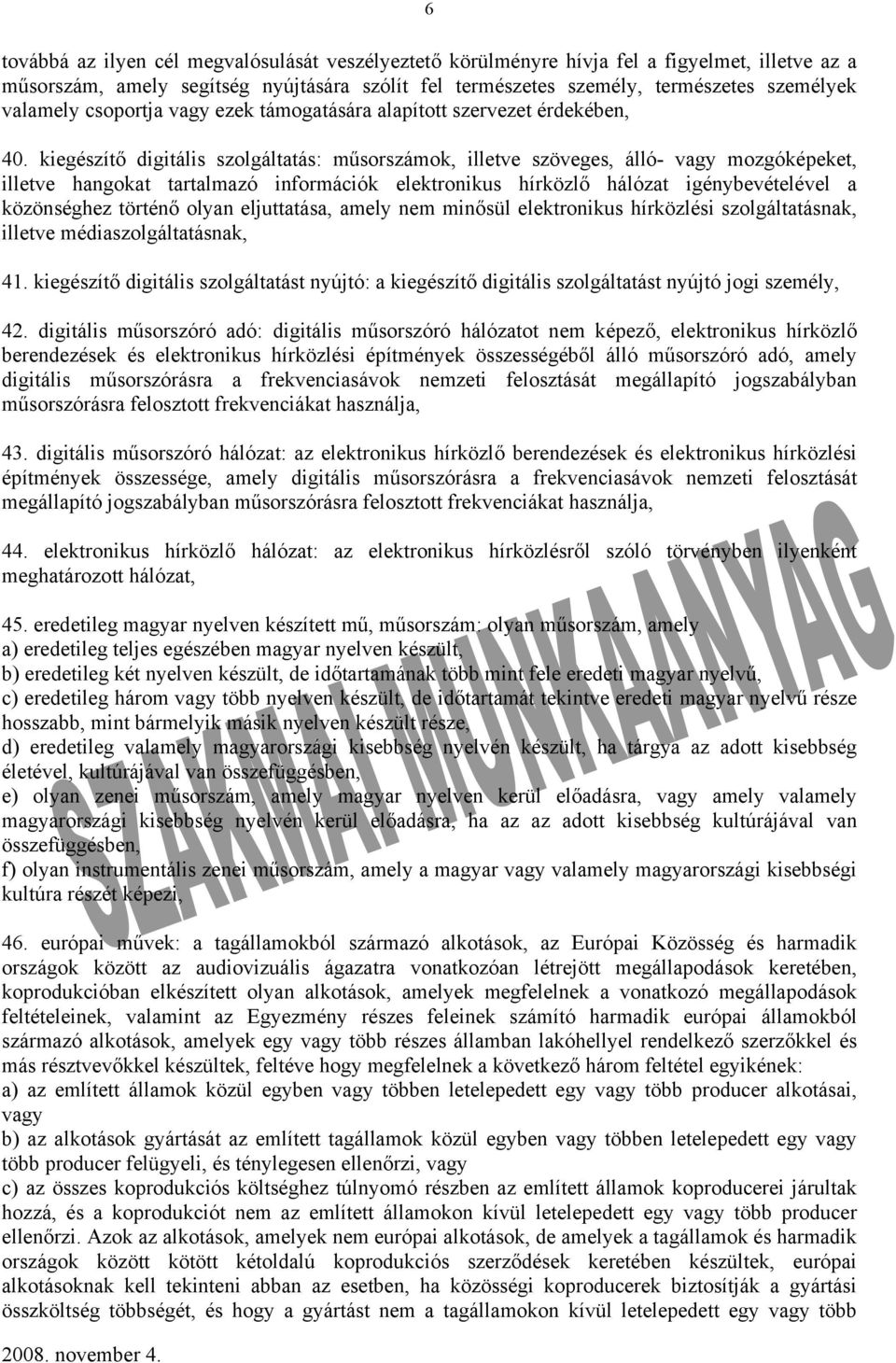 kiegészítő digitális szolgáltatás: műsorszámok, illetve szöveges, álló- vagy mozgóképeket, illetve hangokat tartalmazó információk elektronikus hírközlő hálózat igénybevételével a közönséghez történő