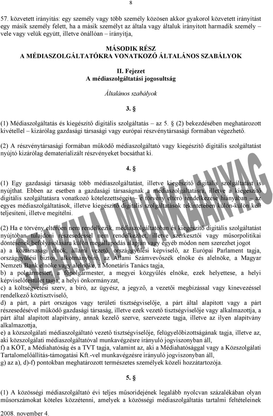 (1) Médiaszolgáltatás és kiegészítő digitális szolgáltatás az 5. (2) bekezdésében meghatározott kivétellel kizárólag gazdasági társasági vagy európai részvénytársasági formában végezhető.