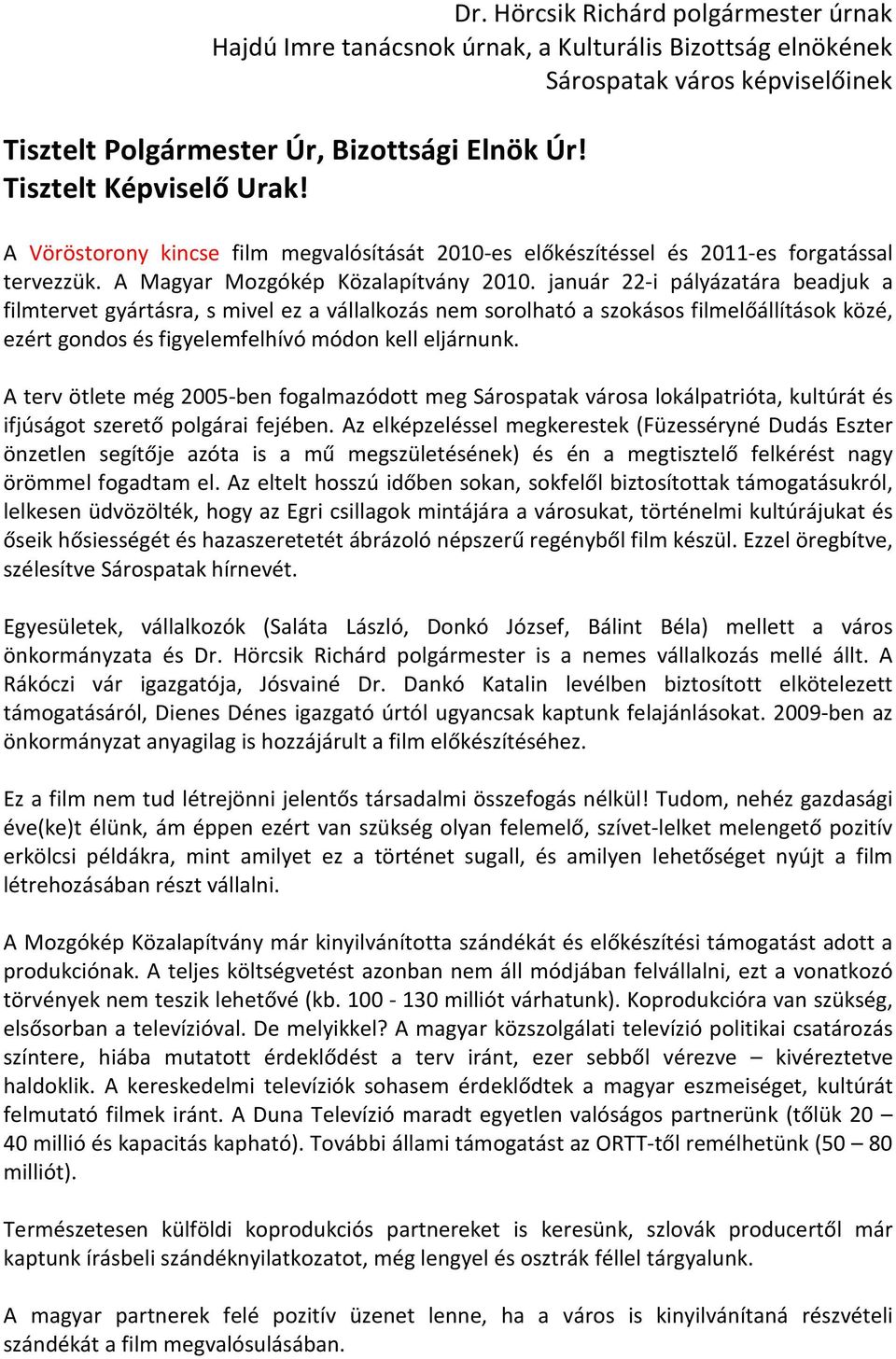 január 22-i pályázatára beadjuk a filmtervet gyártásra, s mivel ez a vállalkozás nem sorolható a szokásos filmelőállítások közé, ezért gondos és figyelemfelhívó módon kell eljárnunk.