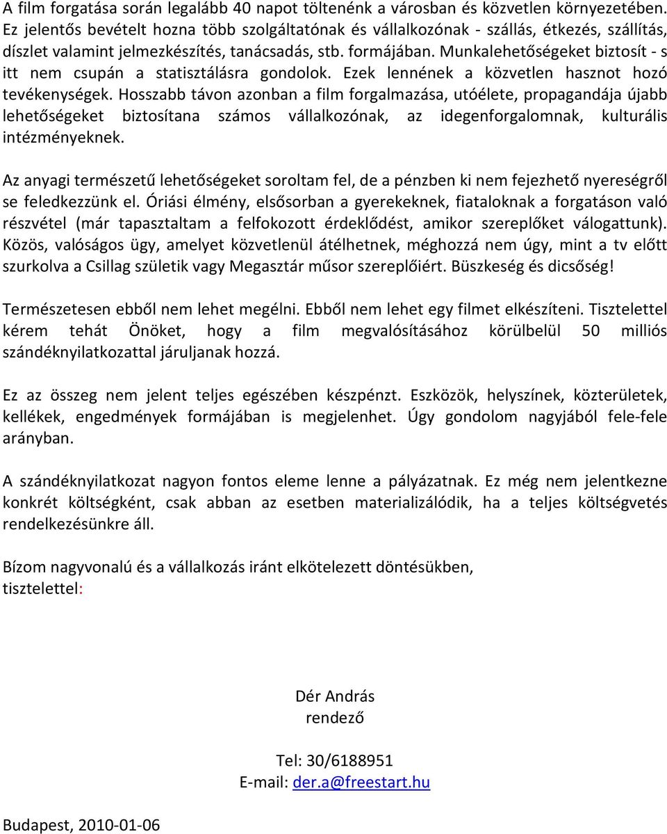 Munkalehetőségeket biztosít - s itt nem csupán a statisztálásra gondolok. Ezek lennének a közvetlen hasznot hozó tevékenységek.