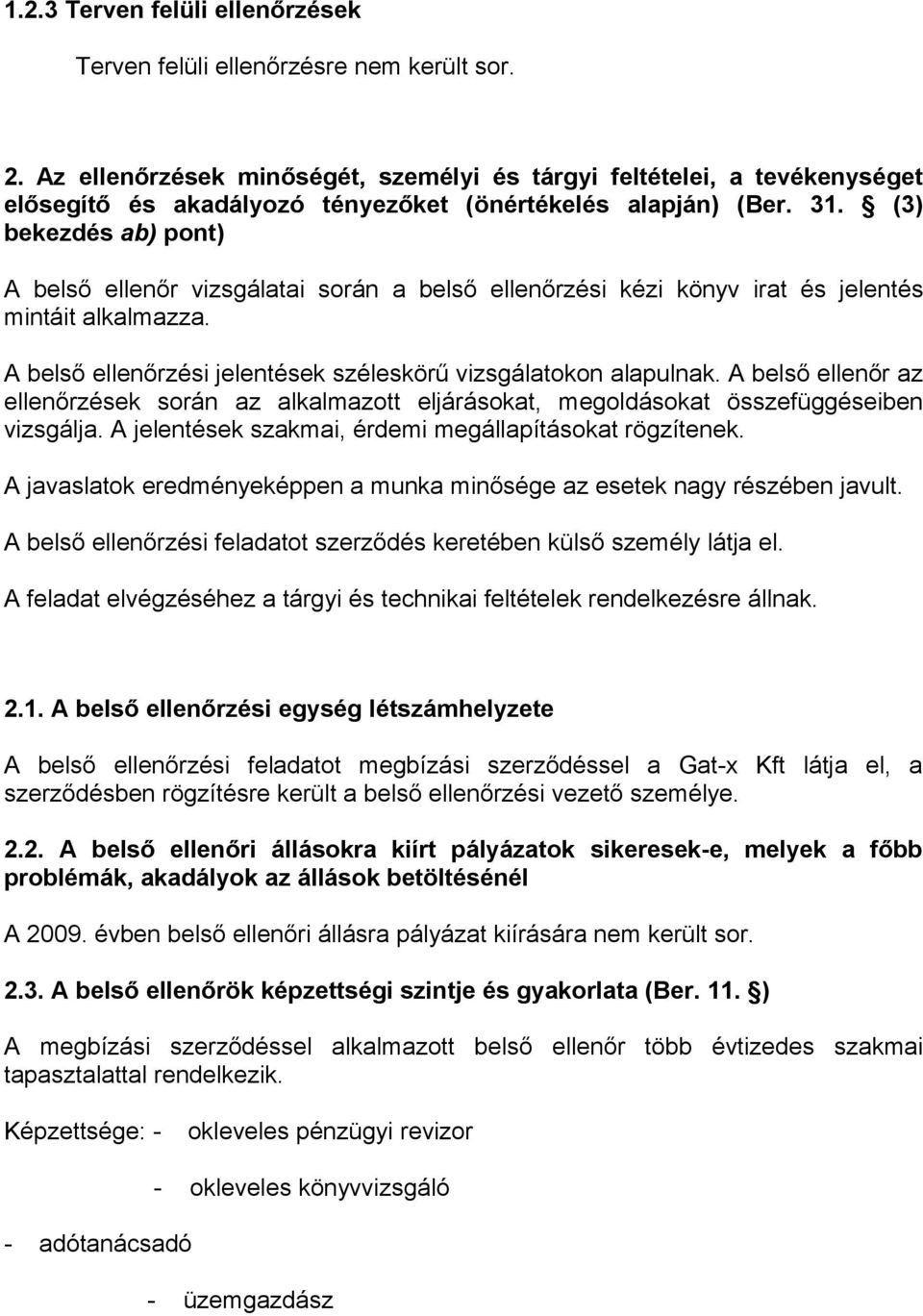 (3) bekezdés ab) pont) A belső ellenőr vizsgálatai során a belső ellenőrzési kézi könyv irat és jelentés mintáit alkalmazza. A belső ellenőrzési jelentések széleskörű vizsgálatokon alapulnak.