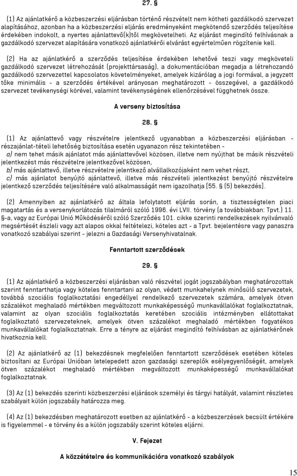 (2) Ha az ajánlatkérő a szerződés teljesítése érdekében lehetővé teszi vagy megköveteli gazdálkodó szervezet létrehozását (projekttársaság), a dokumentációban megadja a létrehozandó gazdálkodó