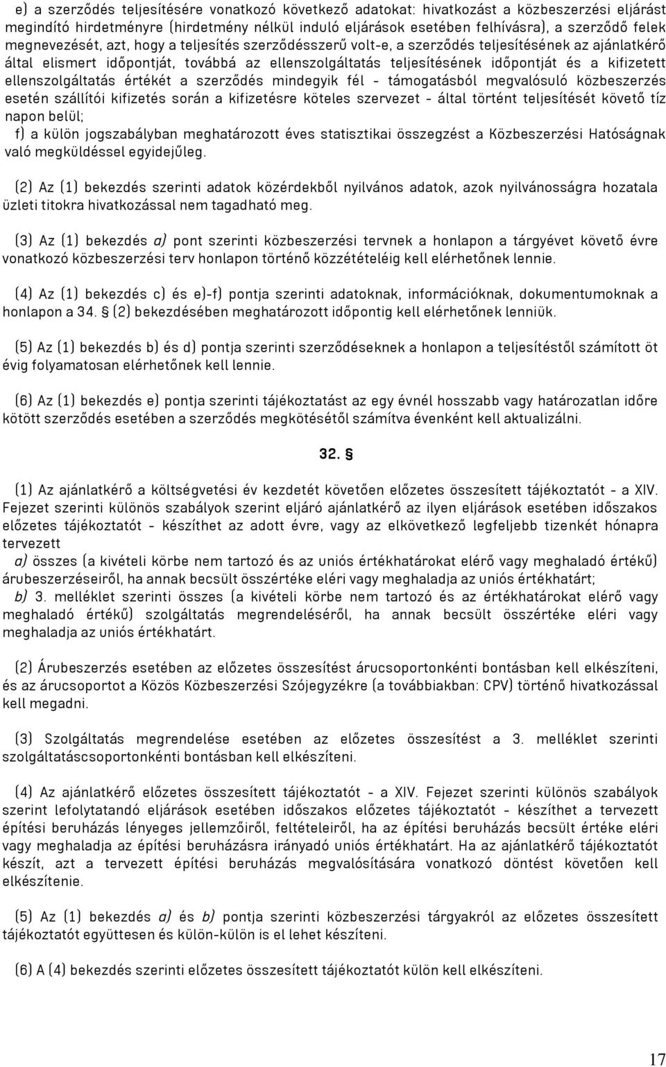 ellenszolgáltatás értékét a szerződés mindegyik fél - támogatásból megvalósuló közbeszerzés esetén szállítói kifizetés során a kifizetésre köteles szervezet - által történt teljesítését követő tíz