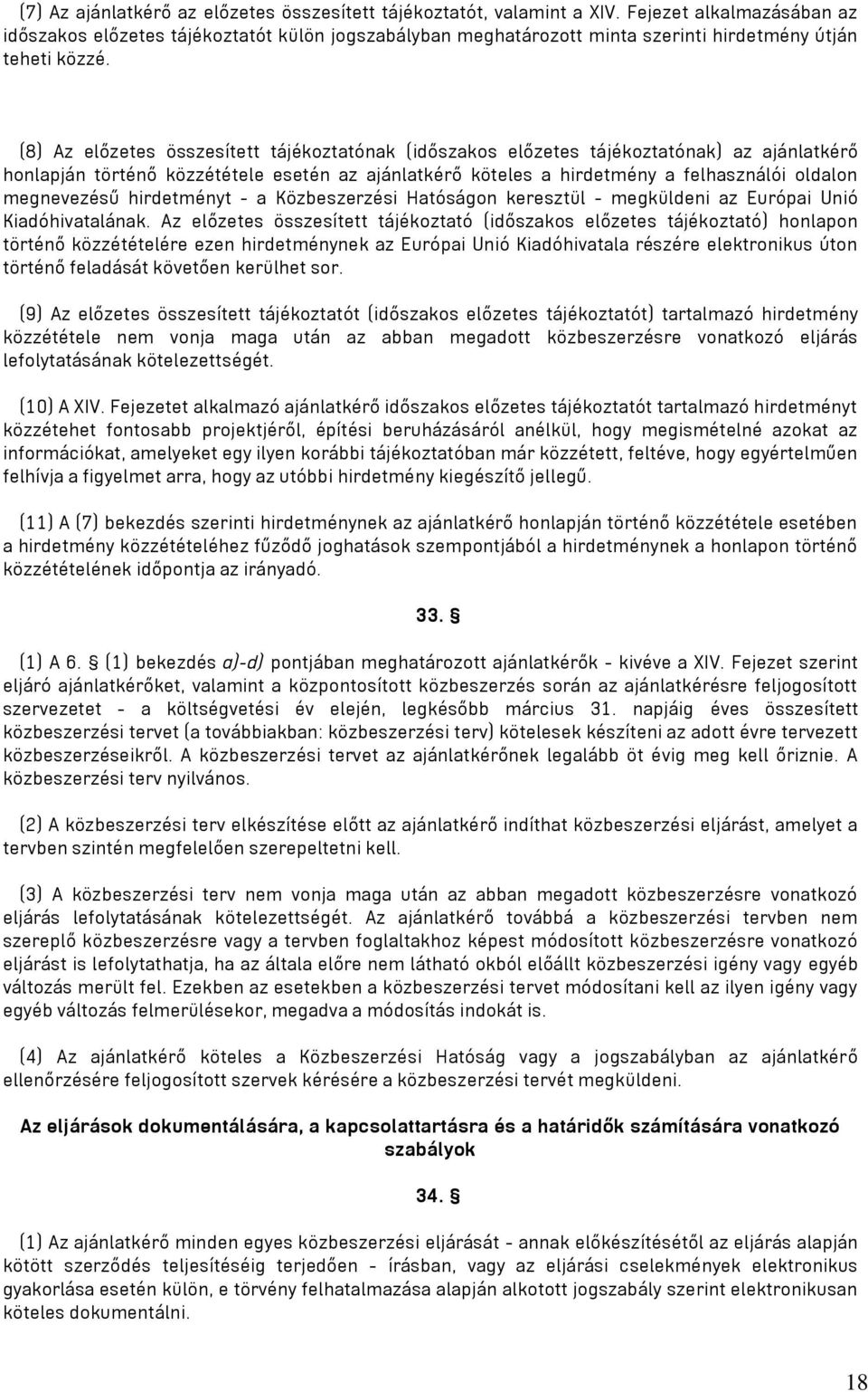 (8) Az előzetes összesített tájékoztatónak (időszakos előzetes tájékoztatónak) az ajánlatkérő honlapján történő közzététele esetén az ajánlatkérő köteles a hirdetmény a felhasználói oldalon