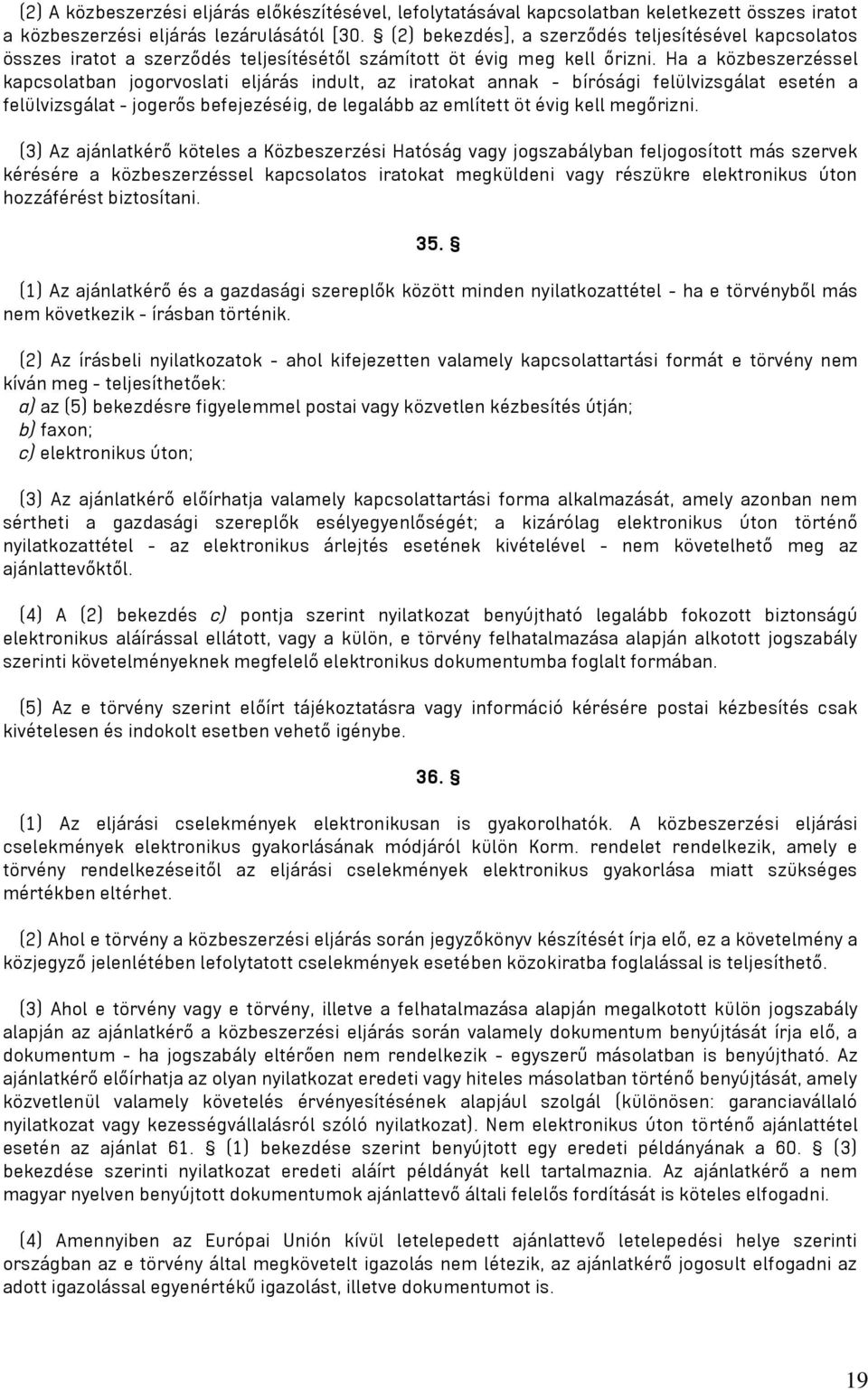 Ha a közbeszerzéssel kapcsolatban jogorvoslati eljárás indult, az iratokat annak - bírósági felülvizsgálat esetén a felülvizsgálat - jogerős befejezéséig, de legalább az említett öt évig kell