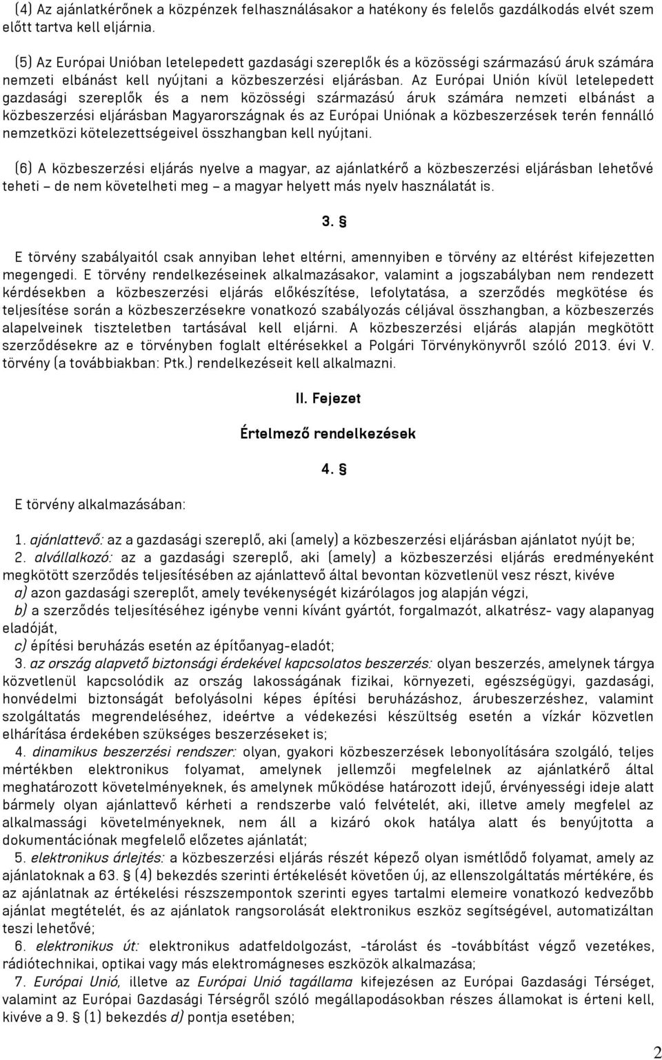 Az Európai Unión kívül letelepedett gazdasági szereplők és a nem közösségi származású áruk számára nemzeti elbánást a közbeszerzési eljárásban Magyarországnak és az Európai Uniónak a közbeszerzések