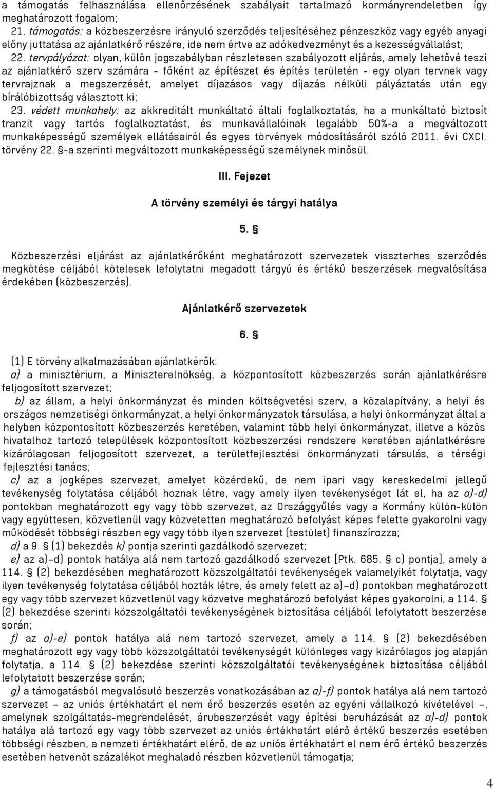 tervpályázat: olyan, külön jogszabályban részletesen szabályozott eljárás, amely lehetővé teszi az ajánlatkérő szerv számára - főként az építészet és építés területén - egy olyan tervnek vagy