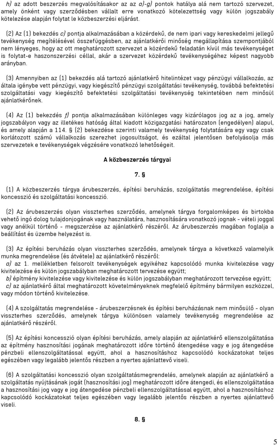 (2) Az (1) bekezdés c) pontja alkalmazásában a közérdekű, de nem ipari vagy kereskedelmi jellegű tevékenység megítélésével összefüggésben, az ajánlatkérői minőség megállapítása szempontjából nem