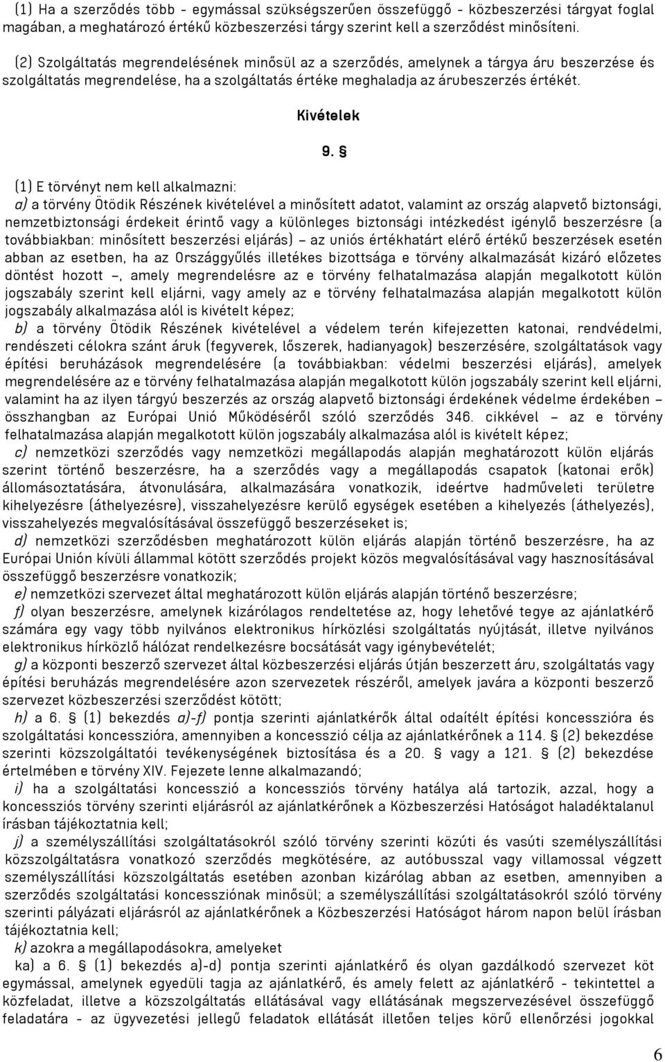 (1) E törvényt nem kell alkalmazni: a) a törvény Ötödik Részének kivételével a minősített adatot, valamint az ország alapvető biztonsági, nemzetbiztonsági érdekeit érintő vagy a különleges biztonsági