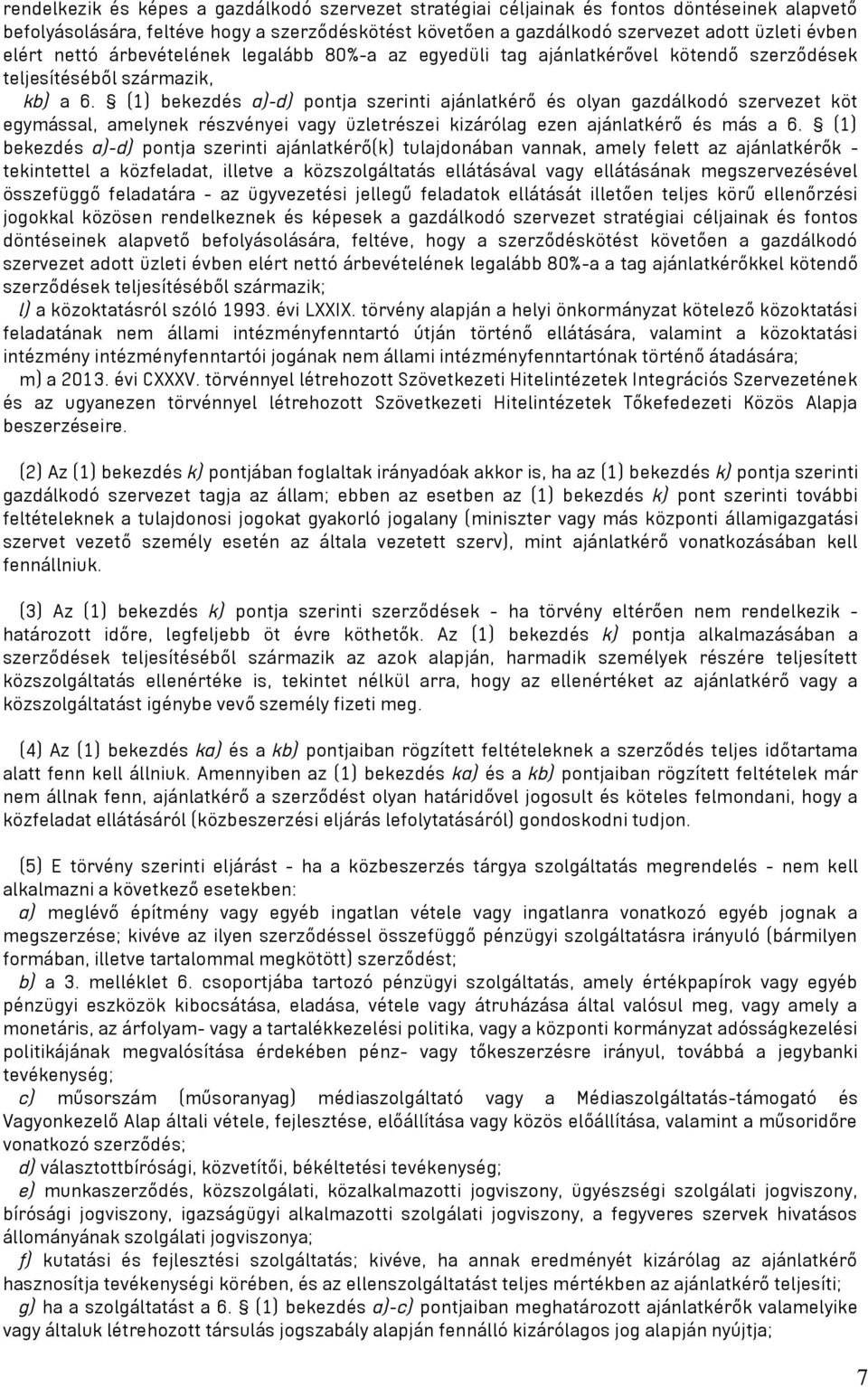 (1) bekezdés a)-d) pontja szerinti ajánlatkérő és olyan gazdálkodó szervezet köt egymással, amelynek részvényei vagy üzletrészei kizárólag ezen ajánlatkérő és más a 6.