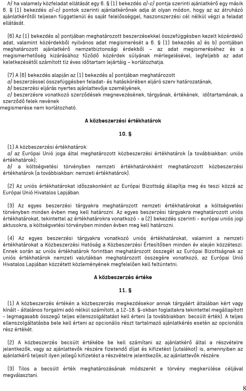 ellátását. (6) Az (1) bekezdés a) pontjában meghatározott beszerzésekkel összefüggésben kezelt közérdekű adat, valamint közérdekből nyilvános adat megismerését a 6.