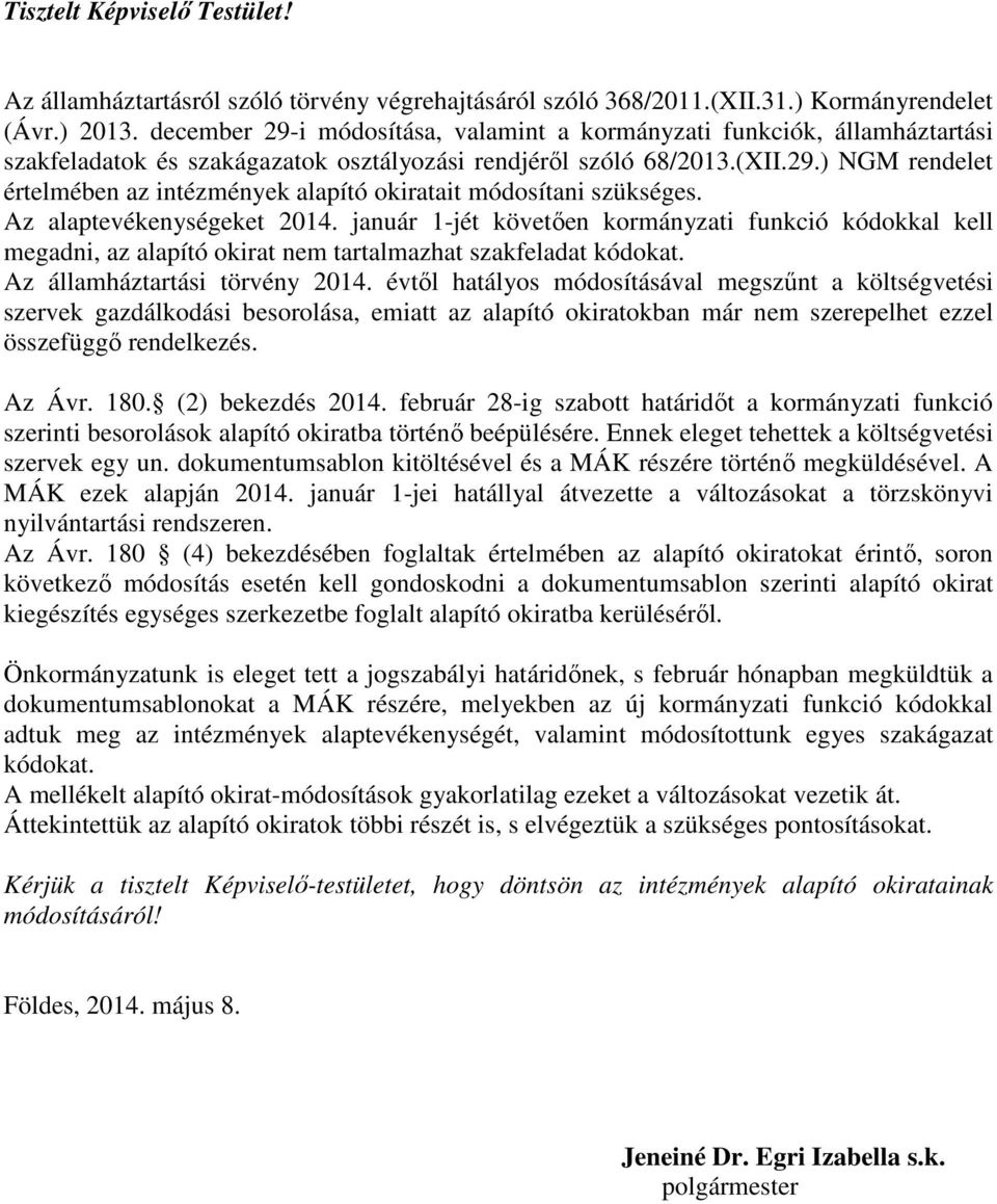 Az alaptevékenységeket 2014. január 1-jét követően kormányzati funkció kódokkal kell megadni, az alapító okirat nem tartalmazhat szakfeladat kódokat. Az államháztartási törvény 2014.