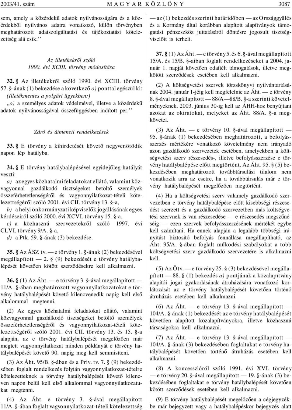 kötelezettség alá esik. Az illetékekrõl szóló 1990. évi XCIII. törvény módosítása 32. Az illetékekrõl szóló 1990. évi XCIII. törvény 57.