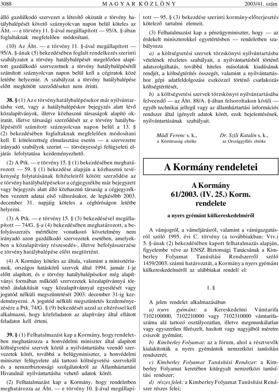 -ának (5) bekezdésében foglalt rendelkezés szerinti szabályzatot a törvény hatálybalépését megelõzõen alapított gazdálkodó szervezetnek a törvény hatálybalépésétõl számított száznyolcvan napon belül