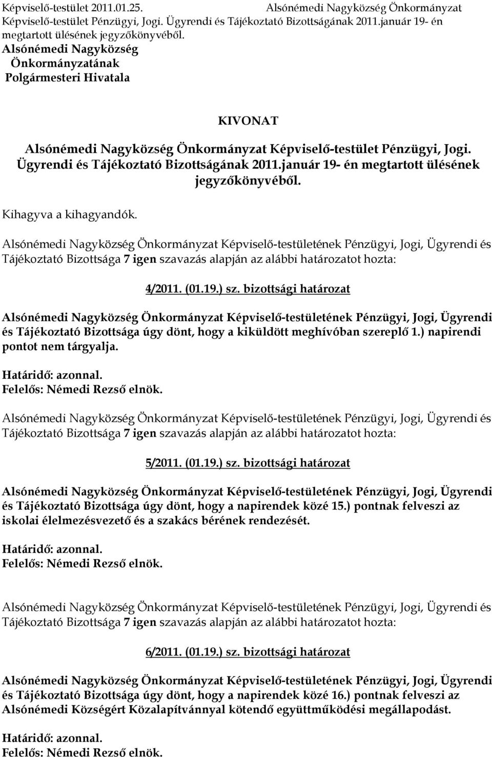 Alsónémedi Nagyközség Önkormányzat Képviselı-testületének Pénzügyi, Jogi, Ügyrendi és Tájékoztató Bizottsága 7 igen szavazás alapján az alábbi határozatot hozta: 4/2011. (01.19.) sz.