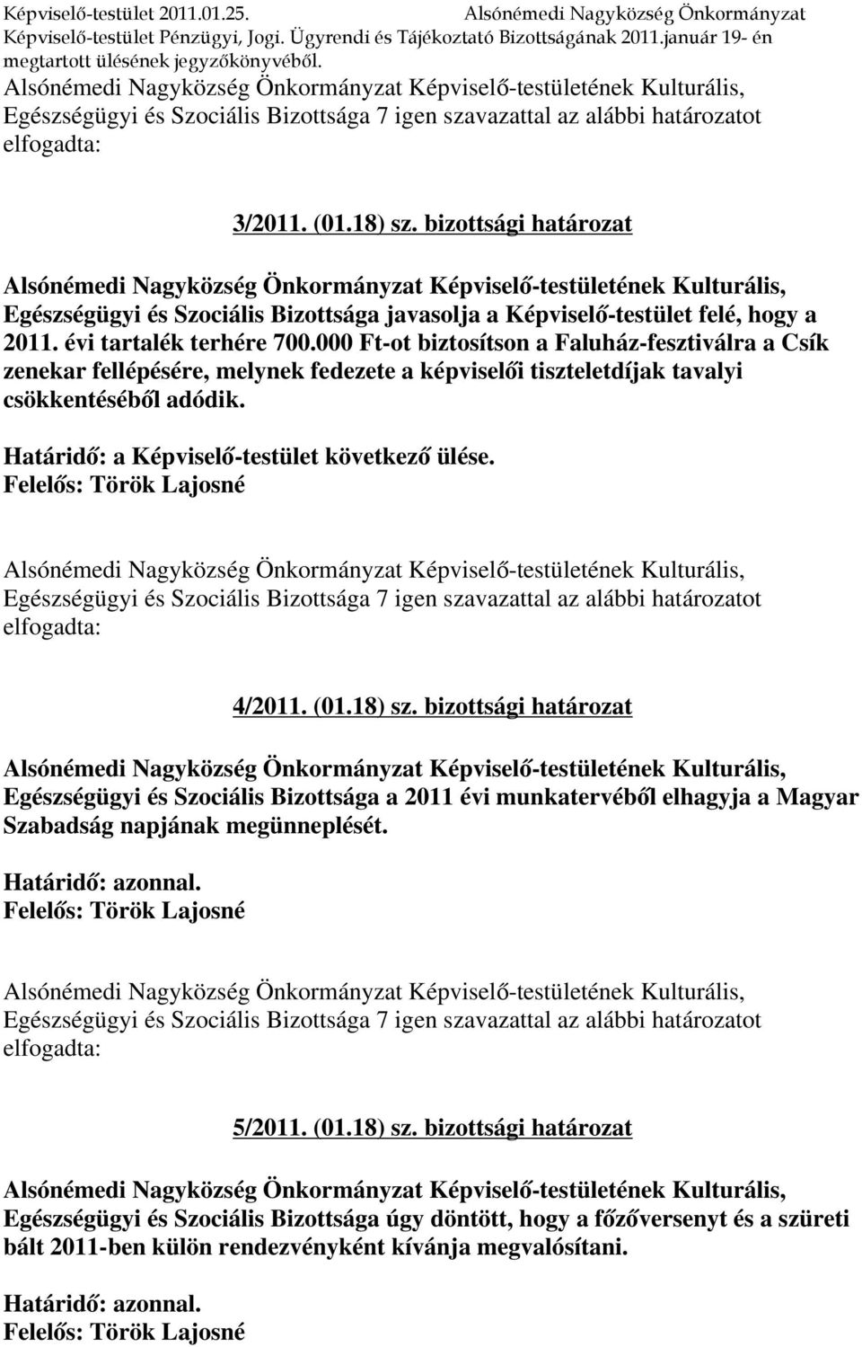 bizottsági határozat Alsónémedi Nagyközség Önkormányzat Képviselő-testületének Kulturális, Egészségügyi és Szociális Bizottsága javasolja a Képviselő-testület felé, hogy a 2011.