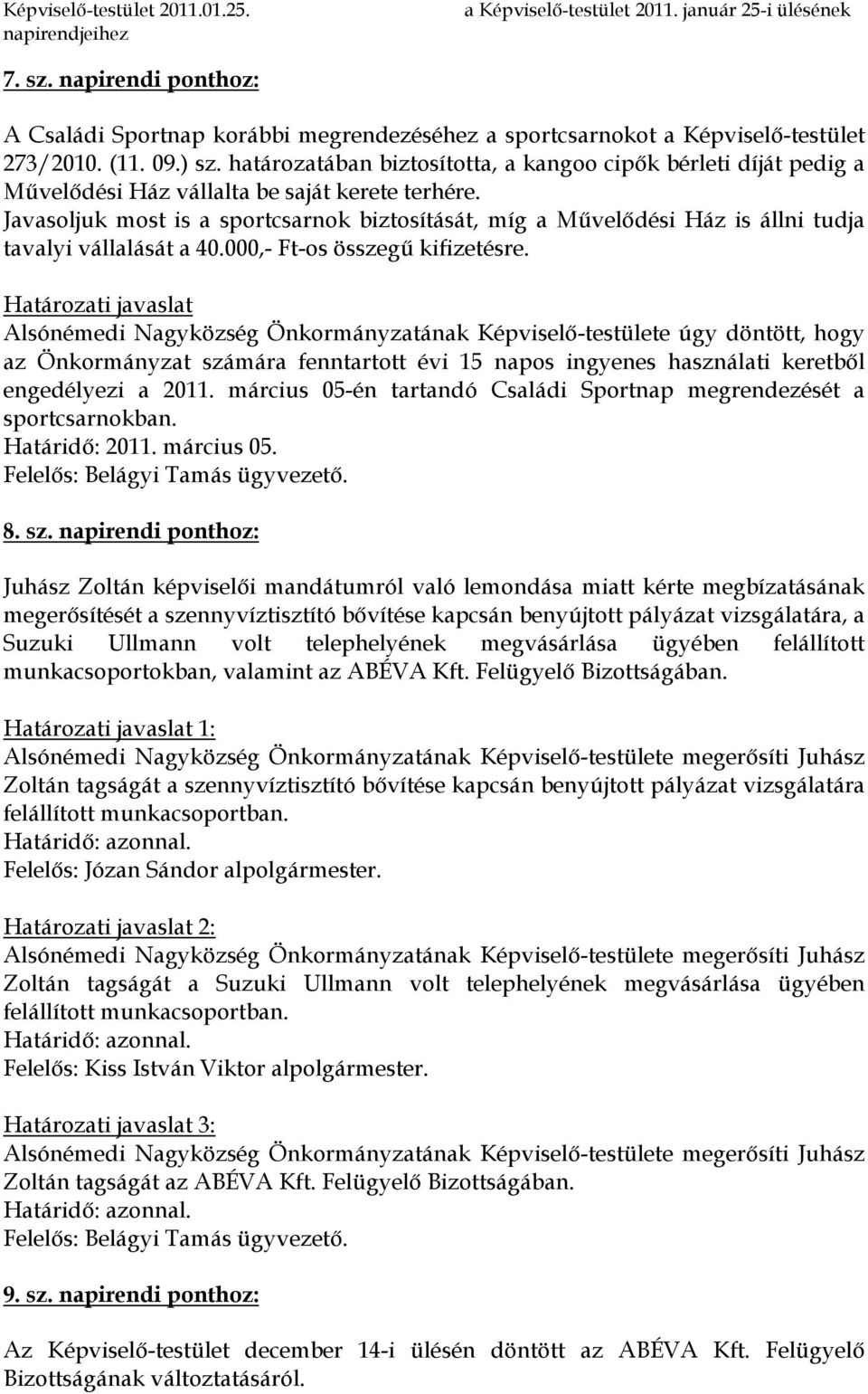 Javasoljuk most is a sportcsarnok biztosítását, míg a Mővelıdési Ház is állni tudja tavalyi vállalását a 40.000,- Ft-os összegő kifizetésre.