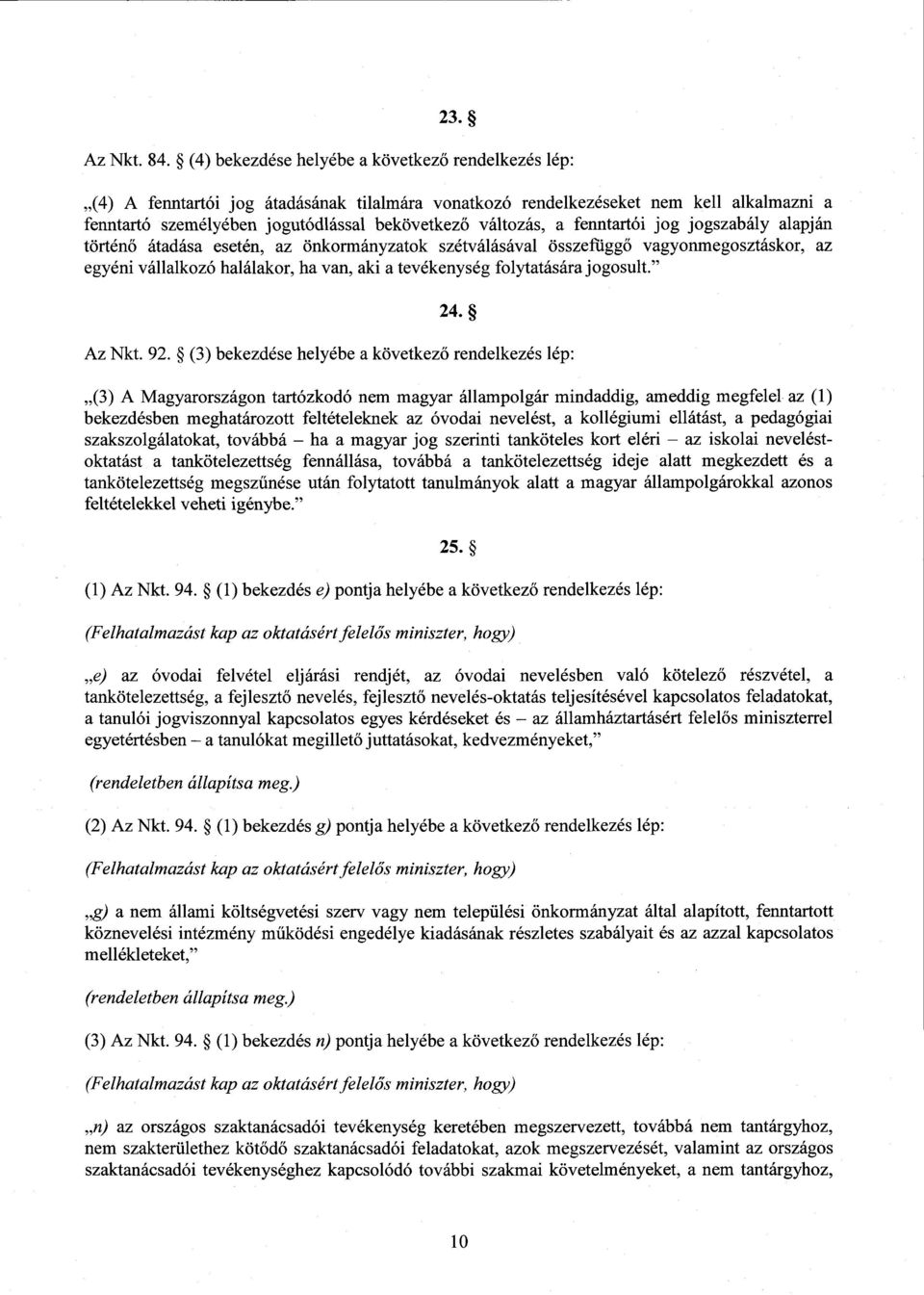 változás, а fenntartói jog jogszabály alapján történő átadása esetén, az önkormányzatok szétválásával összefügg ő vagyonmegosztáskor, az egyéni vállalkozó halálakor, ha van, aki а tevékenység