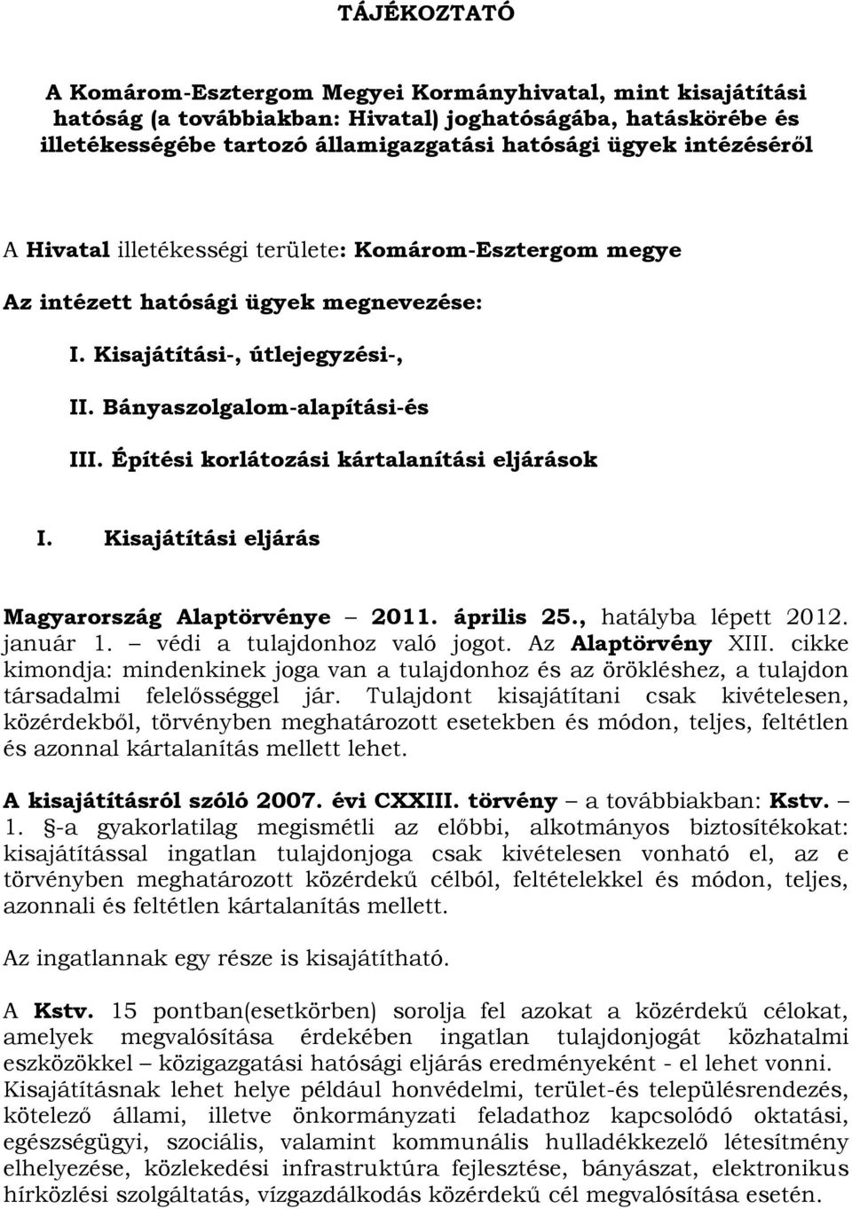 Építési korlátozási kártalanítási eljárások I. Kisajátítási eljárás Magyarország Alaptörvénye 2011. április 25., hatályba lépett 2012. január 1. védi a tulajdonhoz való jogot. Az Alaptörvény XIII.